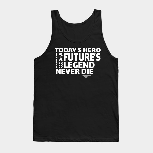 Today's hero is a future's legend never die Tank Top by amazinstore